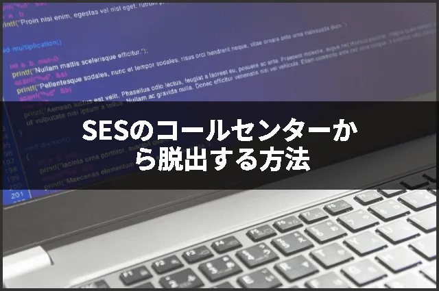 SESのコールセンターから脱出する方法