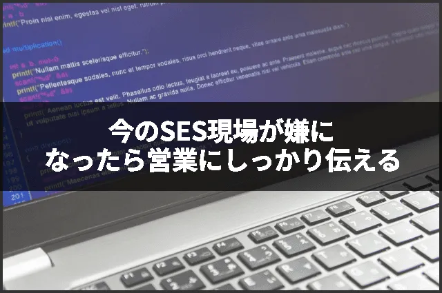 今のSES現場が嫌になったら営業にしっかり伝える