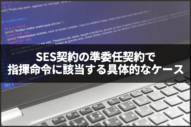 SES契約の準委任契約で指揮命令に該当する具体的なケース