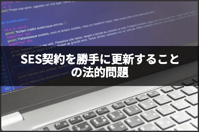 SES契約を勝手に更新することの法的問題