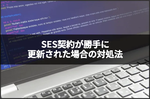 SES契約が勝手に更新された場合の対処法