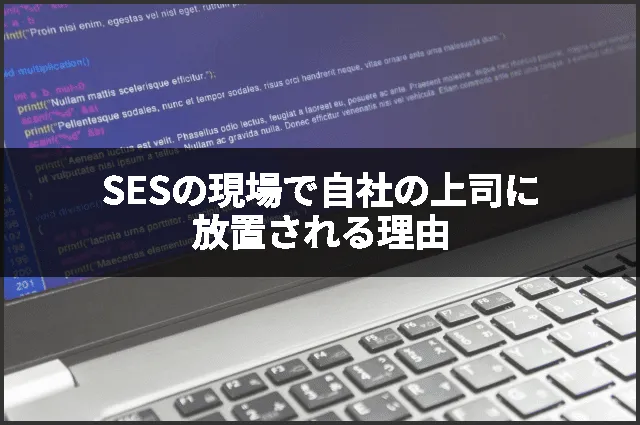 SESの現場で自社の上司に放置される理由