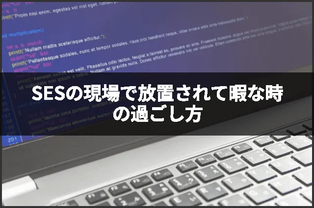 SESの現場で放置されて暇な時の過ごし方