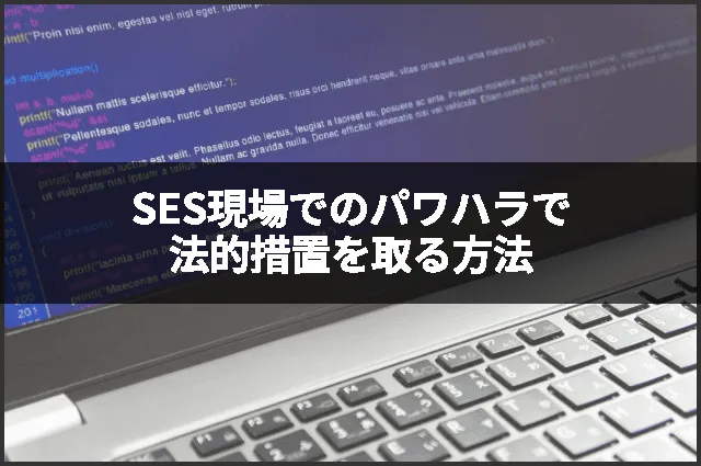 SES現場でのパワハラで法的措置を取る方法