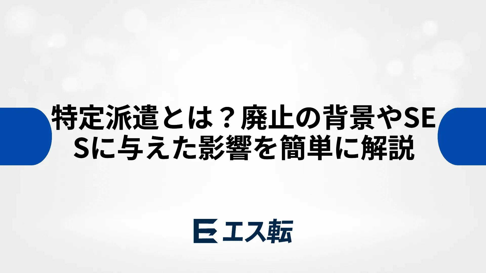 特定派遣とは？廃止の背景やSESに与えた影響を簡単に解説